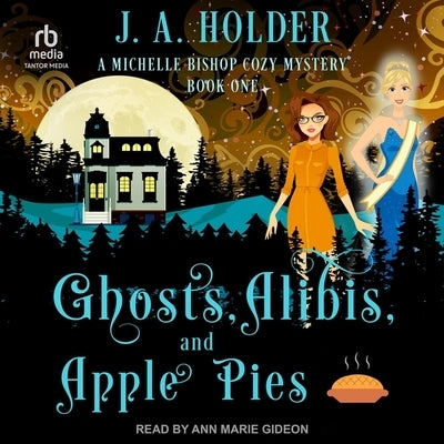 Ghosts, Alibis, and Apple Pies by Holder, J. a.