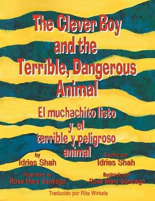 The Clever Boy and the Terrible, Dangerous Animal - El muchachito listo y el terrible y peligroso animal: English-Spanish Edition by Shah, Idries