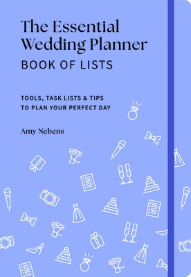 The Essential Wedding Planner Book of Lists: Tools, Task Lists & Tips to Plan Your Perfect Day by Nebens, Amy