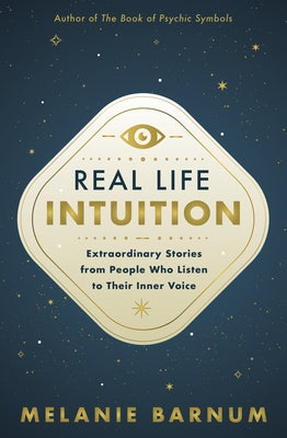 Real Life Intuition: Extraordinary Stories from People Who Listen to Their Inner Voice by Barnum, Melanie