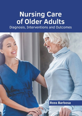 Nursing Care of Older Adults: Diagnosis, Interventions and Outcomes by Barbosa, Ross