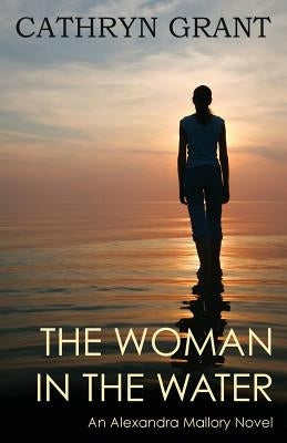 The Woman In the Water: (A Psychological Suspense Novel) (Alexandra Mallory Book 2) by Grant, Cathryn