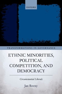 Ethnic Minorities, Political Competition, and Democracy: Circumstantial Liberals by Rovny, Jan