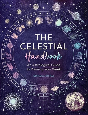 The Celestial Handbook: An Astrological Guide to Planning Your Week by McRae, Makayla