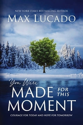 You Were Made for This Moment: Courage for Today and Hope for Tomorrow by Lucado, Max