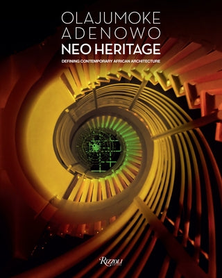 Olajumoke Adenowo. Neo Heritage: Defining Contemporary African Architecture by Adenowo, Olajumoke