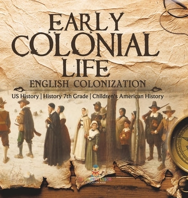 Early Colonial Life English Colonization US History History 7th Grade Children's American History by Baby Professor