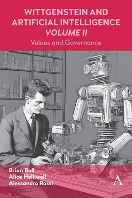 Wittgenstein and Artificial Intelligence, Volume II: Values and Governance by C. Helliwell, Alice