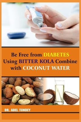 Be Free from Diabetes Using bitter kola combine with Coconut water by Tundey, Adel