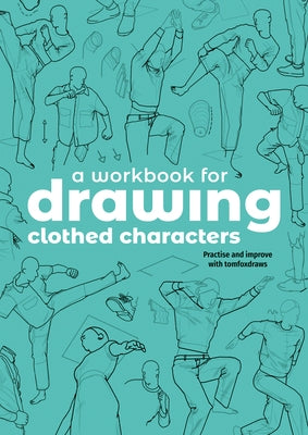 A Workbook for Drawing Clothed Characters: Practise and Improve with Tomfoxdraws by Fox, Tom