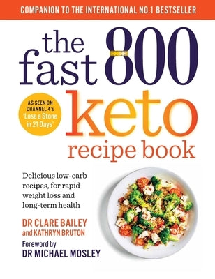 The Fast 800 Keto Recipe Book: Delicious Low-Carb Recipes, for Rapid Weight Loss and Long-Term Health by Bailey, Clare