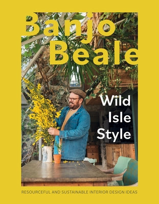 Wild Isle Style: Resourceful and Sustainable Interior Design Ideas by Beale, Banjo