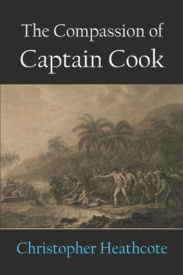 The Compassion of Captain Cook by Heathcote, Christopher