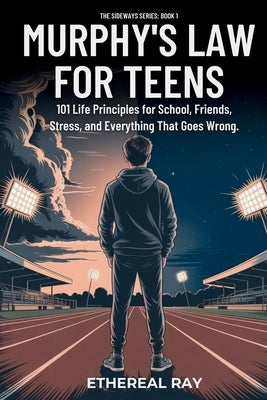 Murphy's Law For Teens: 101 Life Principles for School, Friends, Stress, and Everything That Goes Wrong by Ray, Ethereal