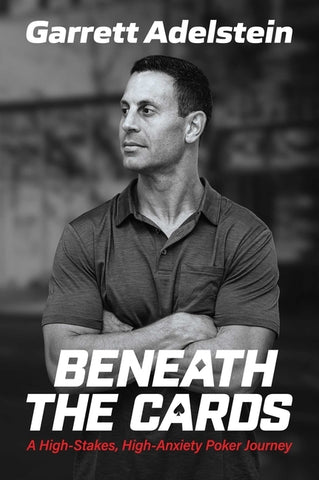 Beneath the Cards: A High-Stakes, High-Anxiety Poker Journey by Adelstein, Garrett