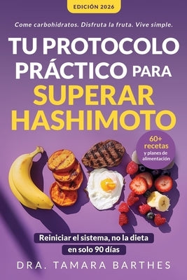 Tu protocolo práctico para superar Hashimoto: Una estrategia natural de 90 días con +60 recetas, planes alimentarios y cambios de estilo de vida para by Barthes, Dra Tamara