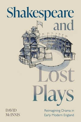 Shakespeare and Lost Plays by McInnis, David