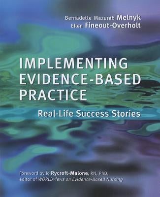 Implementing Evidence-Based Practice: Real Life Success Stories by Melnyk, Bernadette Mazurek