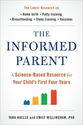 The Informed Parent: A Science-Based Resource for Your Child's First Four Years by Haelle, Tara