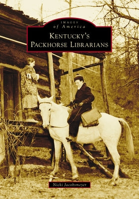 Kentucky's Packhorse Librarians by Jacobsmeyer, Nicki