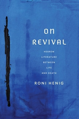 On Revival: Hebrew Literature Between Life and Death by Henig, Roni