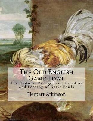 The Old English Game Fowl: The History, Management, Breeding and Feeding of Game Fowls by Chambers, Jackson