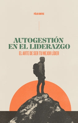 Autogestión En El Liderazgo: El Arte de Ser Tu Mejor Líder (Self-Management in Leadership: The Art of Being Your Best Leader) by Ortiz, Felix