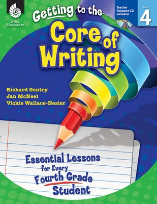 Getting to the Core of Writing: Essential Lessons for Every Fourth Grade Student by Gentry, Richard