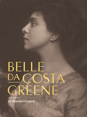 Belle Da Costa Greene: A Librarian's Legacy by Da Costa Greene, Belle