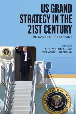 US Grand Strategy in the 21st Century: The Case For Restraint by Thrall, A. Trevor