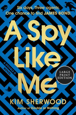 A Spy Like Me: Six Days. Three Agents. One Chance to Find James Bond. by Sherwood, Kim