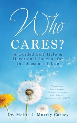 Who Cares?: A Guided Self-Help & Devotional Journal for the Seasons of Life by Murray-Carney, Melita J.