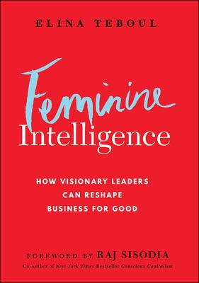 Feminine Intelligence: How Visionary Leaders Can Reshape Business for Good by Teboul, Elina