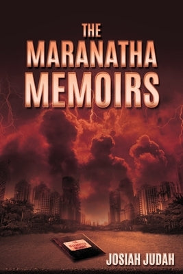 The Maranatha Memoirs by Judah, Josiah