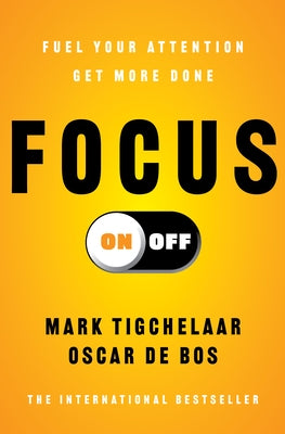 Focus On-Off: Fuel Your Attention, Get More Done by Tigchelaar, Mark