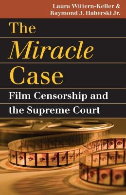 The Miracle Case: Film Censorship and the Supreme Court by Laura Wittern-Keller