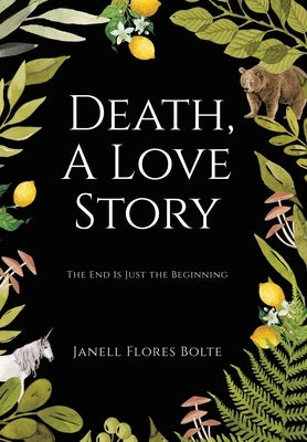 Death, A Love Story: The End Is Just the Beginning by Bolte, Janell Flores