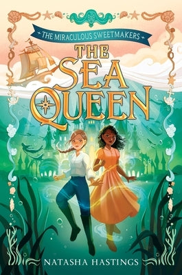 The Miraculous Sweetmakers #2: The Sea Queen by Hastings, Natasha