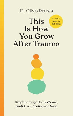 This Is How You Grow After Trauma: Strategies for Resilience, Confidence, Healing & Hope by Remes, Olivia