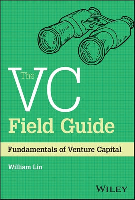 The VC Field Guide: Fundamentals of Venture Capital by Lin, William