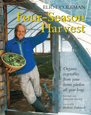 Four-Season Harvest: Organic Vegetables from Your Home Garden All Year Long, 2nd Edition by Coleman, Eliot