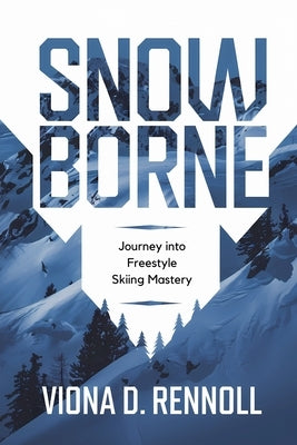 Snowborne: Journey into Freestyle Skiing Mastery by Rennoll, Viona D.