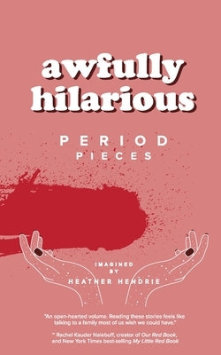 awfully hilarious: period pieces by Hendrie, Heather Anne