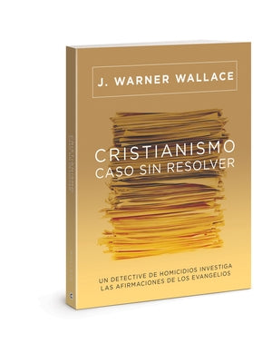 Cristianismo, Caso Sin Resolver: Un Detective de Homicidios Investiga Las Afirmaciones de Los Evangelios by Wallace, J. Warner