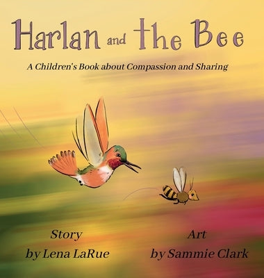 Harlan and the Bee: A Children's Book about Compassion and Sharing by Larue, Lena