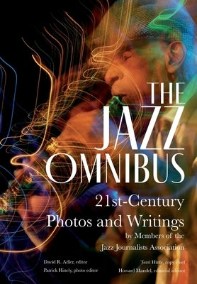 The Jazz Omnibus: 21st-Century Photos and Writings by Members of the Jazz Journalists Association by Adler, David R.