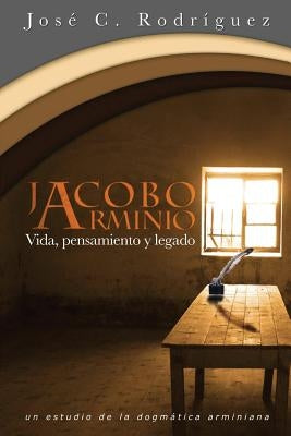 Vida, Pensamiento y Legado de Jacobo Arminio by Rodriguez, Jose C.