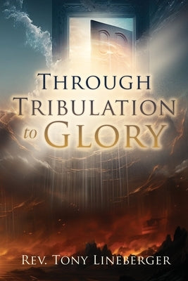 Through Tribulation to Glory by Lineberger, Tony