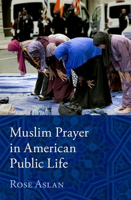 Muslim Prayer in American Public Life by Aslan, Rose