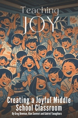 Teaching Joy: Creating a Joyful Middle School Classroom by Bowman, Greg